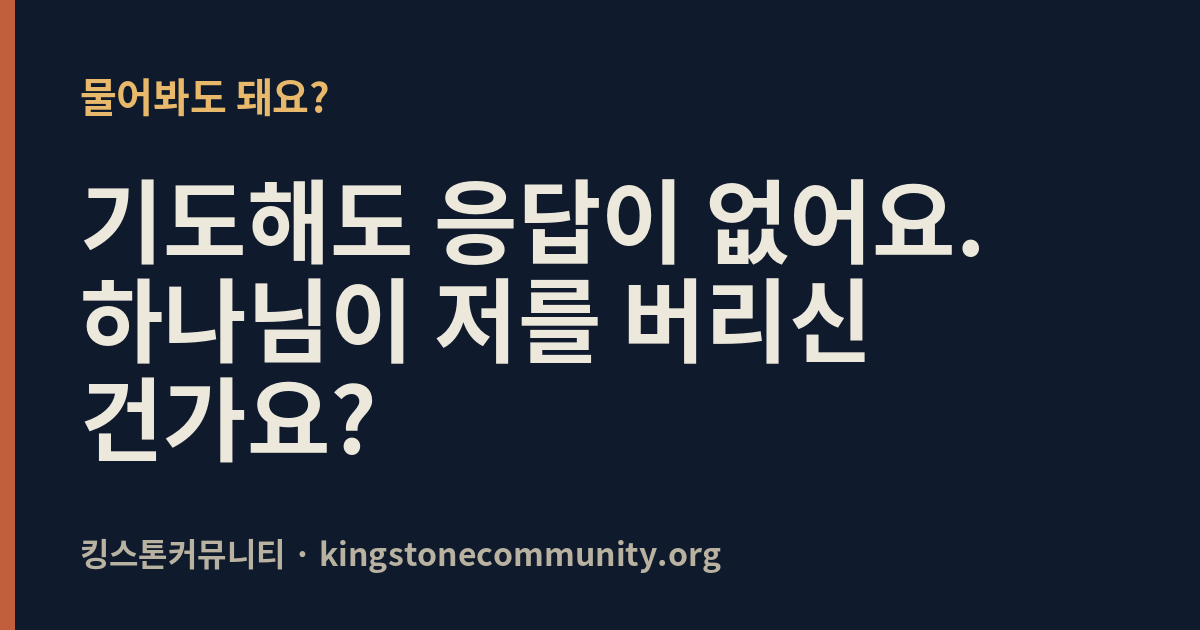 기도해도 응답이 없어요. 하나님이 저를 버리신 건가요?